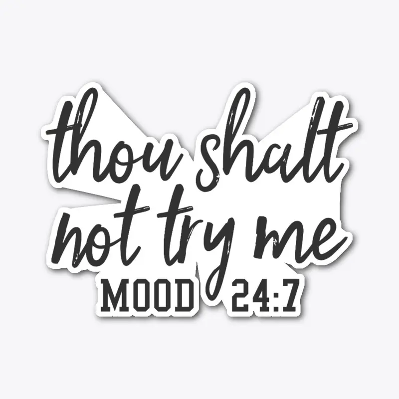 Thou shalt not try me mood 24:7